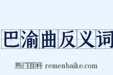 巴渝曲反义词是什么意思的图片